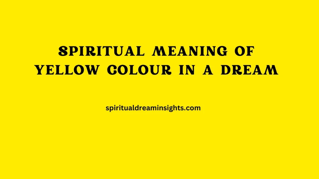 Spiritual Meaning Of Yellow Colour In A Dream