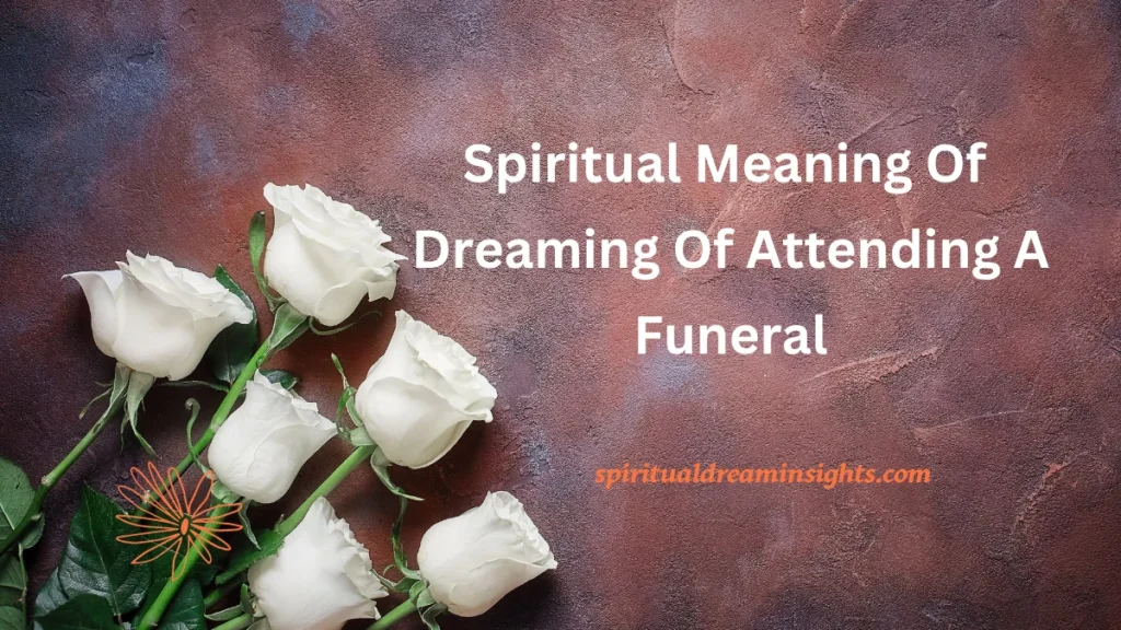 Spiritual Meaning Of Dreaming Of Attending A Funeral